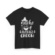 Nacho Average Groom Nacho Lover T-Shirt - Black