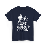 Nacho Average Groom Nacho Lover T-Shirt - Navy