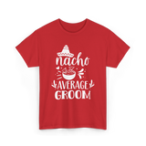 Nacho Average Groom Nacho Lover T-Shirt - Red