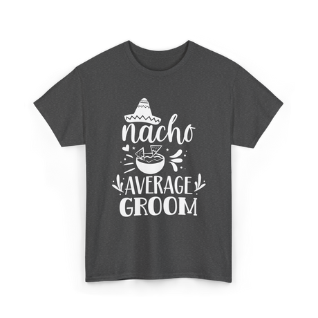 Nacho Average Groom Nacho Lover T-Shirt - Dark Heather