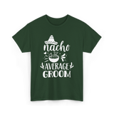 Nacho Average Groom Nacho Lover T-Shirt - Forest Green