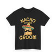 Nacho Average Groom Nacho T-Shirt - Black