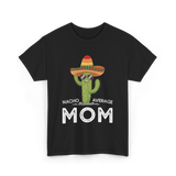 Nacho Average Mom Humor T-Shirt - Black