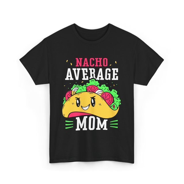 Nacho Average Mom Mexican Cuisine T-Shirt - Black