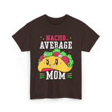 Nacho Average Mom Mexican Cuisine T-Shirt - Dark Chocolate