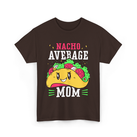 Nacho Average Mom Mexican Cuisine T-Shirt - Dark Chocolate