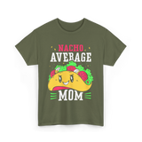 Nacho Average Mom Mexican Cuisine T-Shirt - Military Green