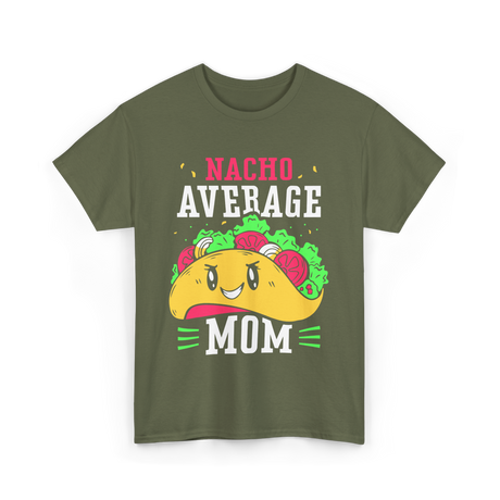 Nacho Average Mom Mexican Cuisine T-Shirt - Military Green