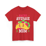 Nacho Average Mom Mexican Cuisine T-Shirt - Red