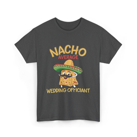 Nacho Average Wedding Officiant T-Shirt - Dark Heather