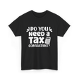 Need A Tax Consultant Tax T-Shirt - Black