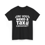 Need A Tax Consultant Tax T-Shirt - Black