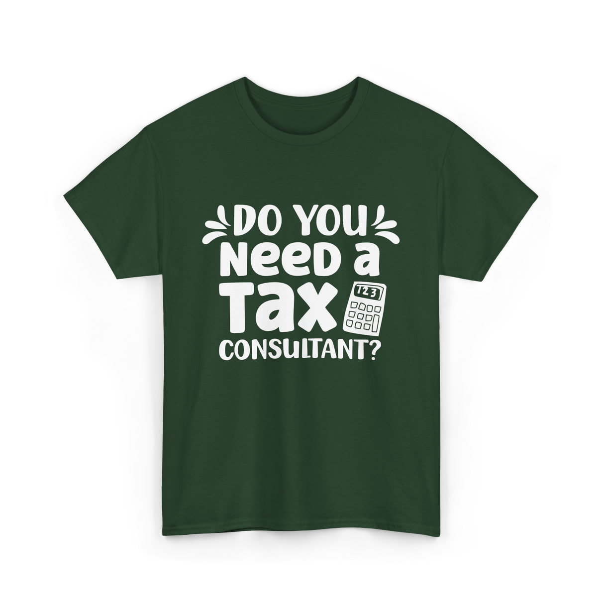 Need A Tax Consultant Tax T-Shirt - Forest Green