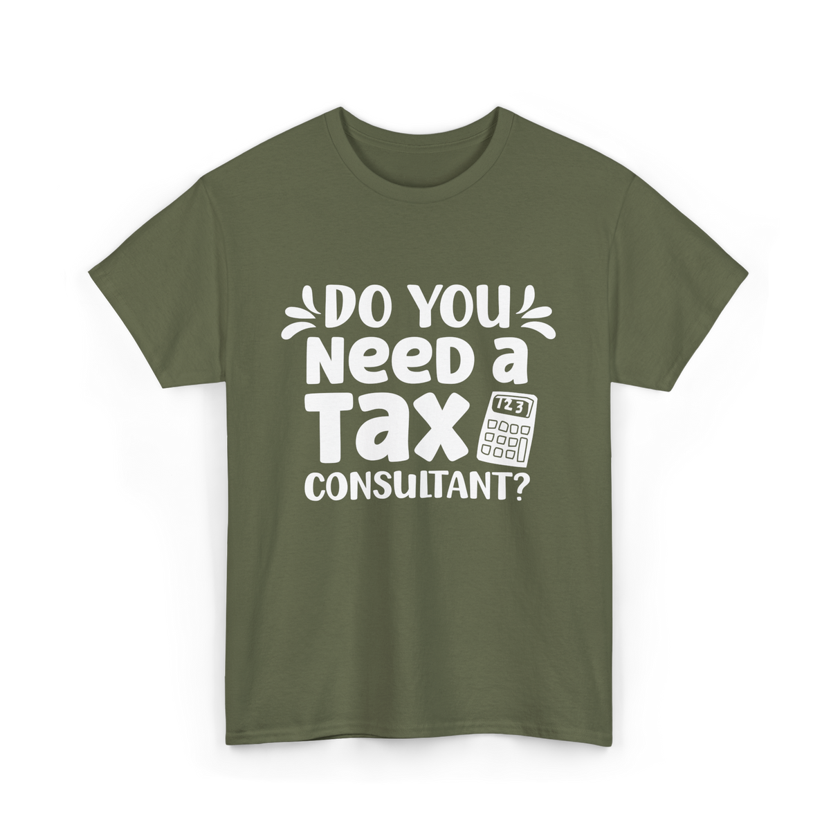 Need A Tax Consultant Tax T-Shirt - Military Green