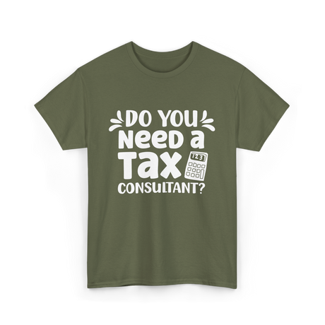 Need A Tax Consultant Tax T-Shirt - Military Green