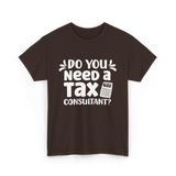 Need A Tax Consultant Tax T-Shirt - Dark Chocolate