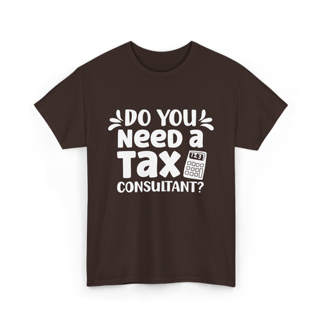 Need A Tax Consultant Tax T-Shirt - Dark Chocolate