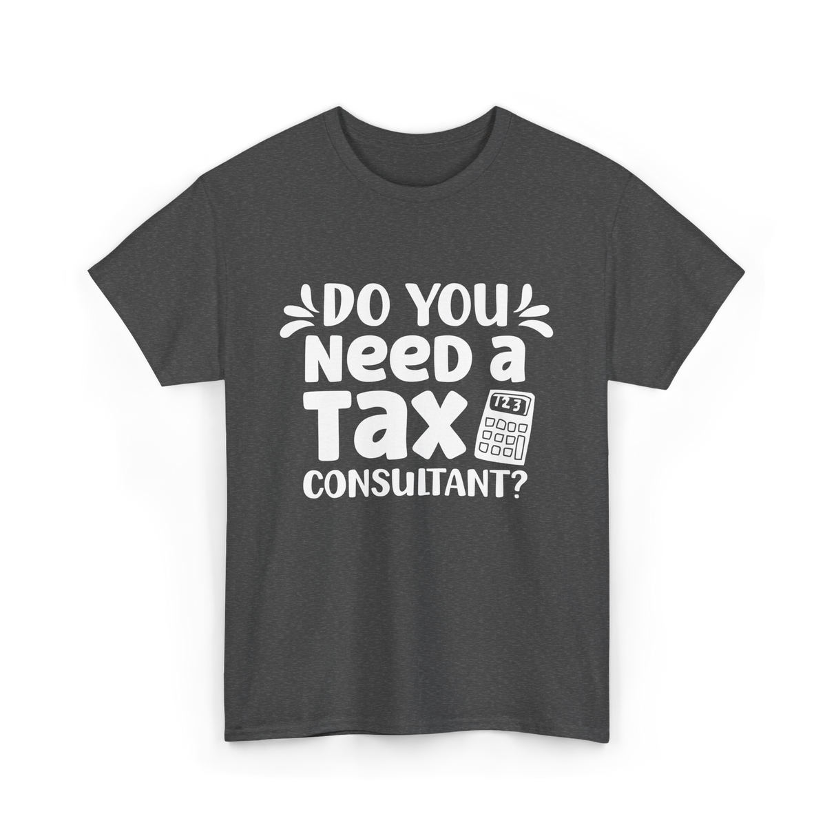 Need A Tax Consultant Tax T-Shirt - Dark Heather