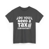 Need A Tax Consultant Tax T-Shirt - Dark Heather