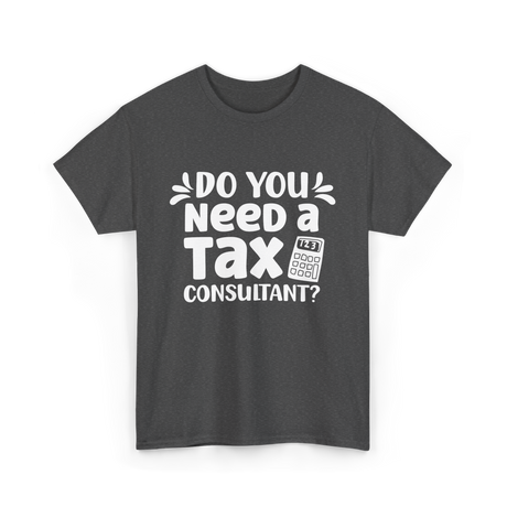 Need A Tax Consultant Tax T-Shirt - Dark Heather