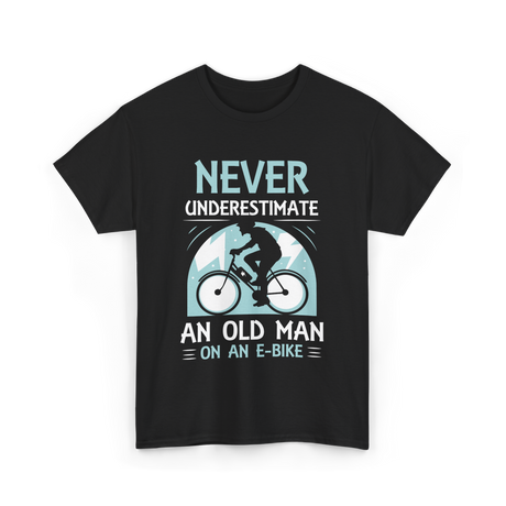 Never Underestimate An Old Man E-Bike T-Shirt - Black