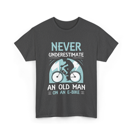 Never Underestimate An Old Man E-Bike T-Shirt - Dark Heather