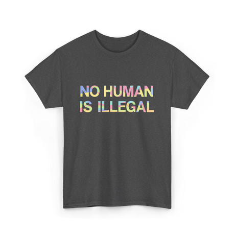 No Human Is Illegal Immigration T-Shirt - Dark Heather