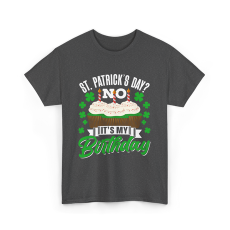 No It's My Birthday St Patricks Day T-Shirt - Dark Heather