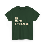 No My Car Isn't Done Mechanic T-Shirt - Forest Green