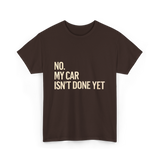 No My Car Isn't Done Mechanic T-Shirt - Dark Chocolate