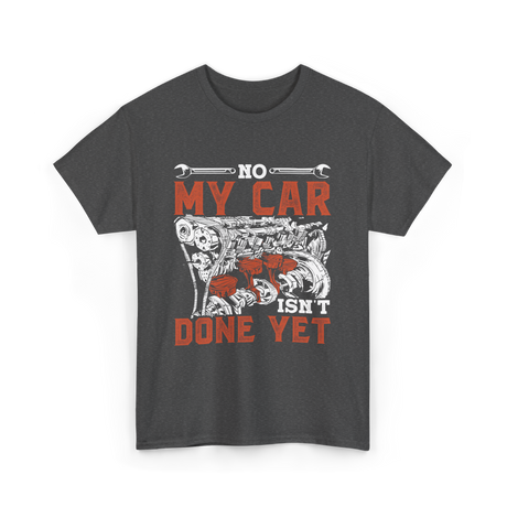 No My Car Isn't Done Mechanics T-Shirt - Dark Heather