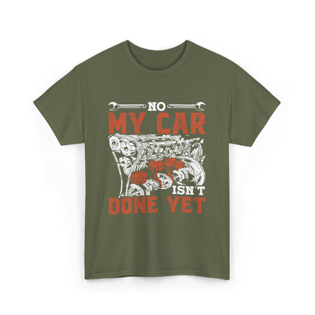 No My Car Isn't Done Mechanics T-Shirt - Military Green