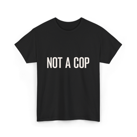 Not A Cop Police Statement T-Shirt - Black