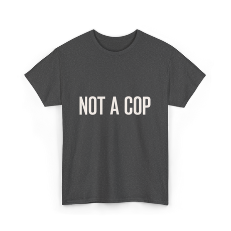 Not A Cop Police Statement T-Shirt - Dark Heather