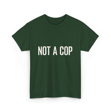 Not A Cop Police Statement T-Shirt - Forest Green