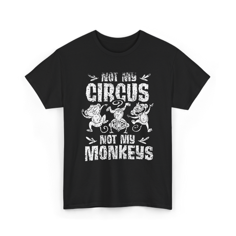 Not My Circus Not My Monkeys Saying T-Shirt - Black