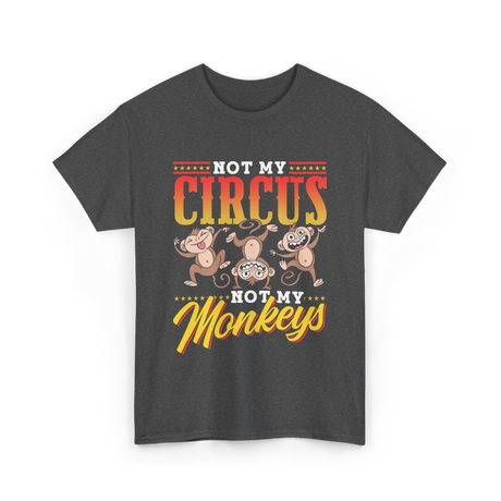 Not My Circus Not My Monkeys Saying T-Shirt - Dark Heather