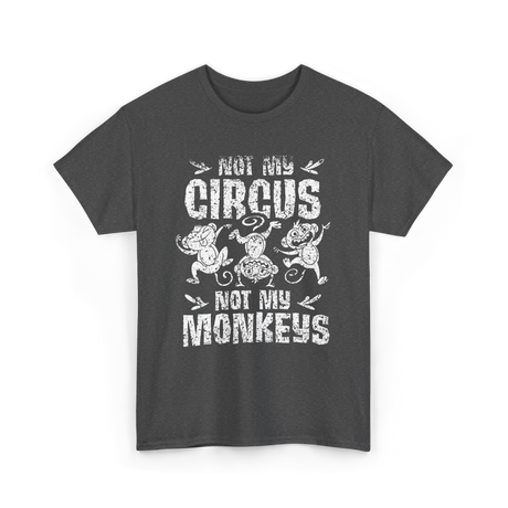 Not My Circus Not My Monkeys Saying T-Shirt - Dark Heather