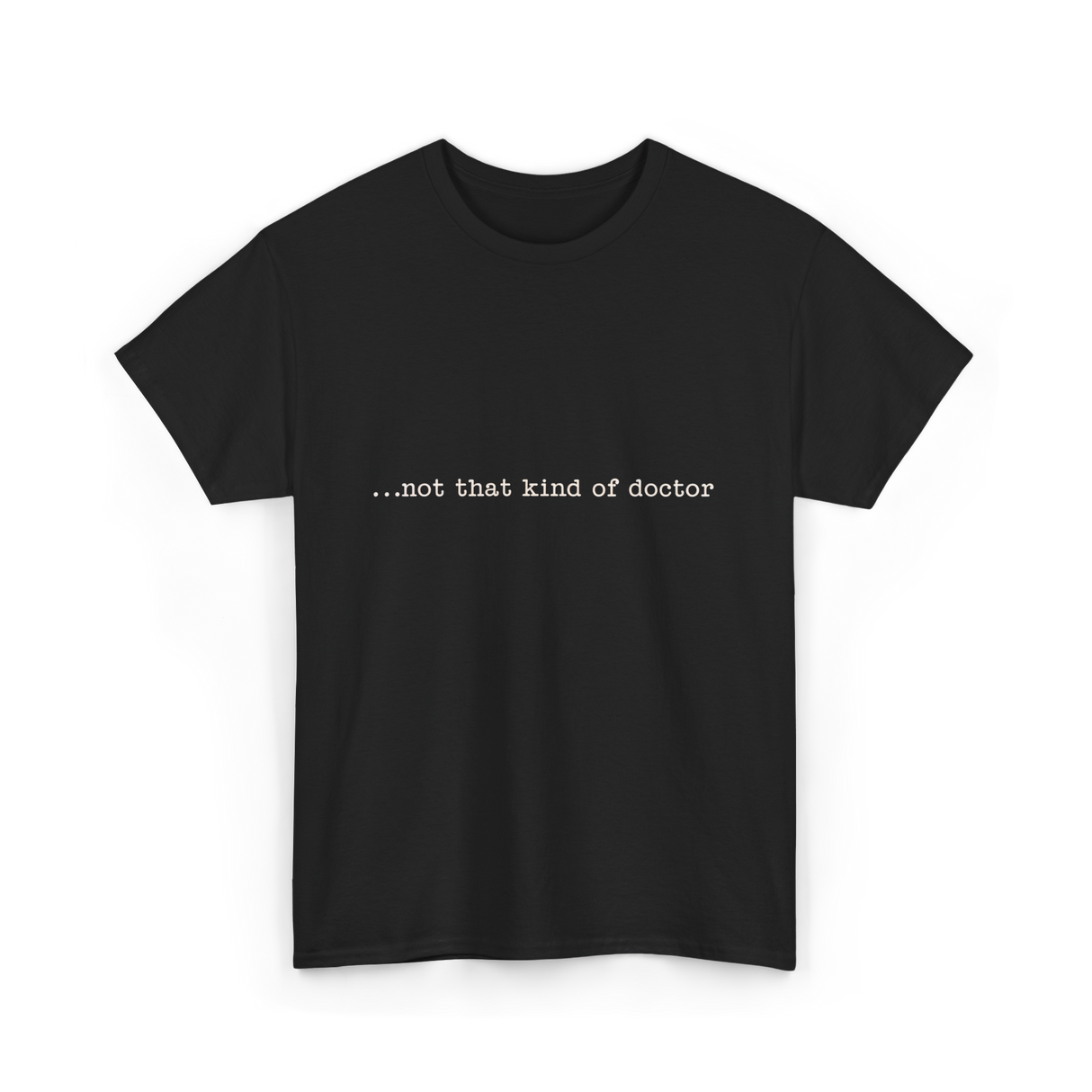 ...not that kind of doctor PhD T-Shirt - Black