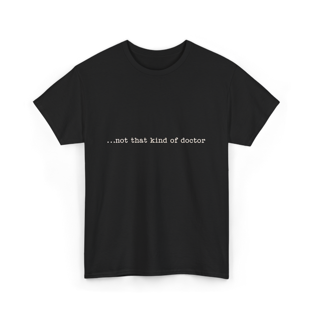 ...not that kind of doctor PhD T-Shirt - Black