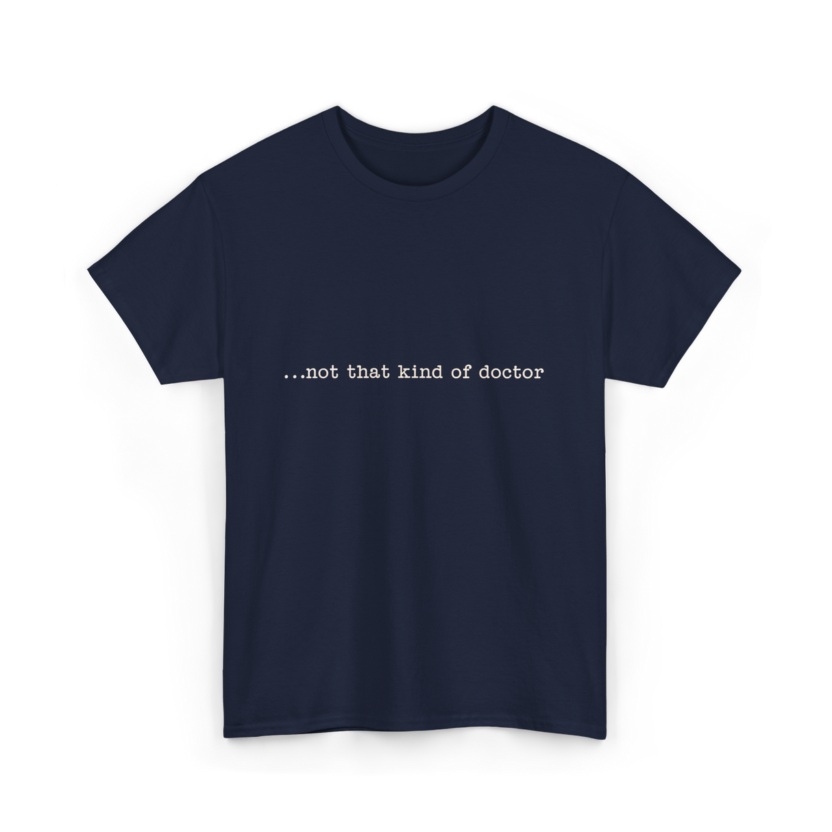 ...not that kind of doctor PhD T-Shirt - Navy