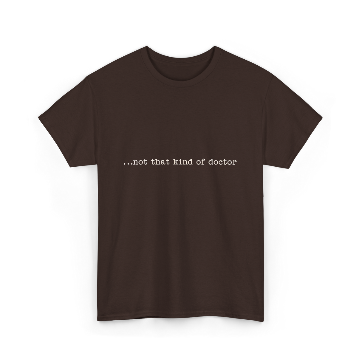 ...not that kind of doctor PhD T-Shirt - Dark Chocolate