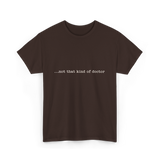 ...not that kind of doctor PhD T-Shirt - Dark Chocolate