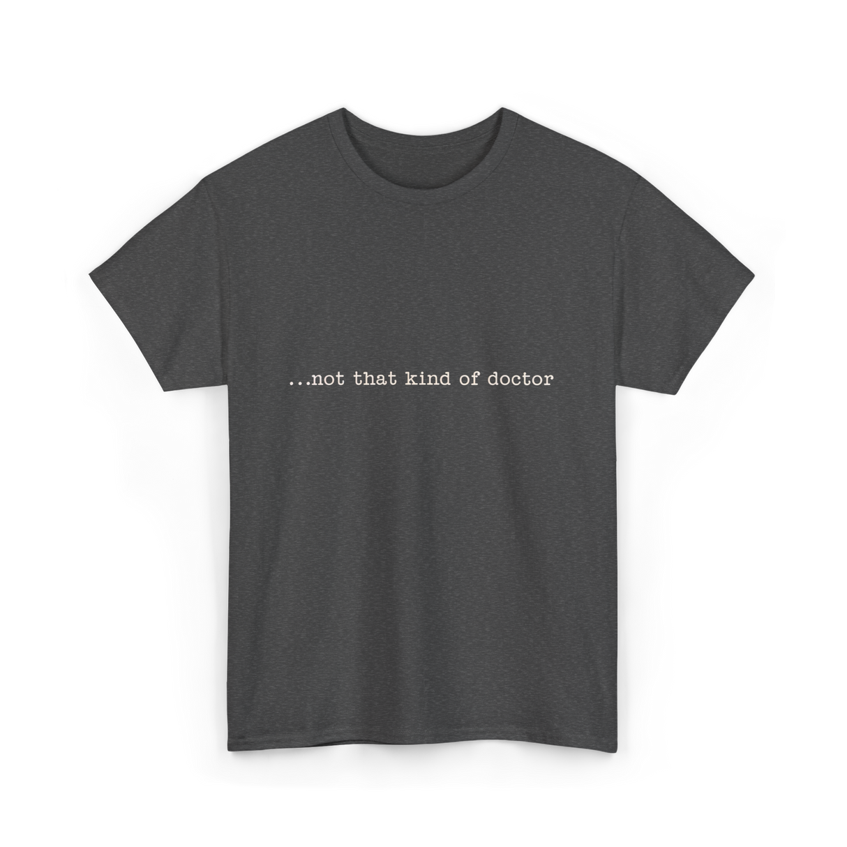 ...not that kind of doctor PhD T-Shirt - Dark Heather