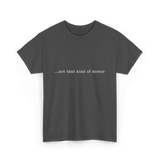 ...not that kind of doctor PhD T-Shirt - Dark Heather