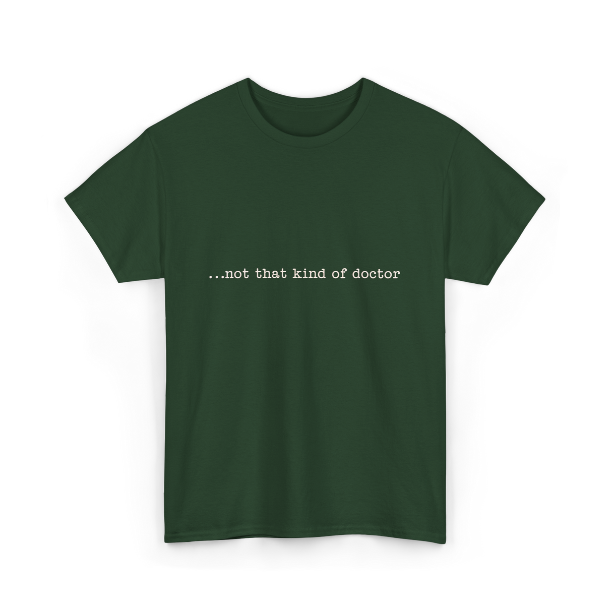 ...not that kind of doctor PhD T-Shirt - Forest Green