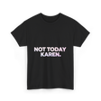 Not Today Karen Meme T-Shirt - Black