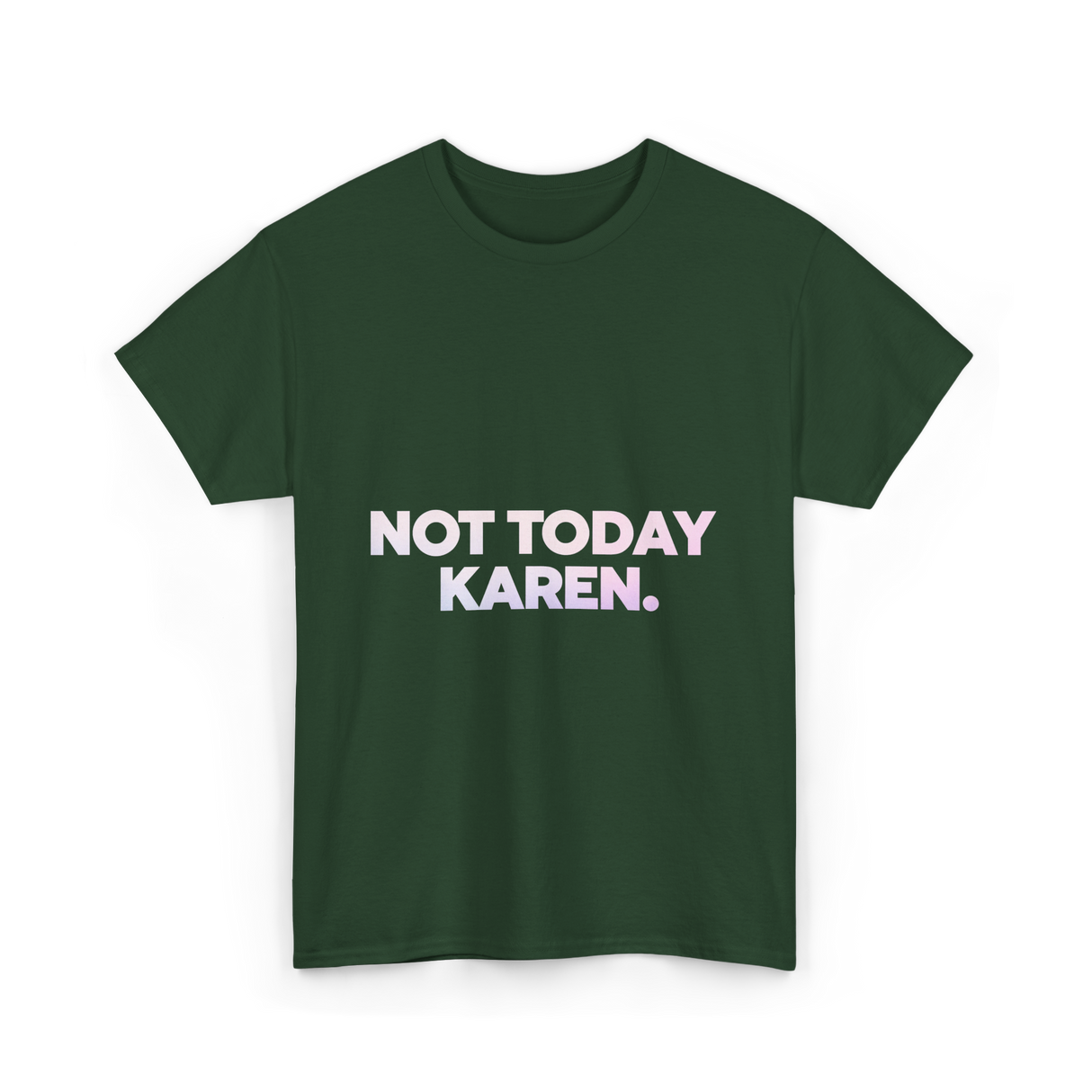 Not Today Karen Meme T-Shirt - Forest Green