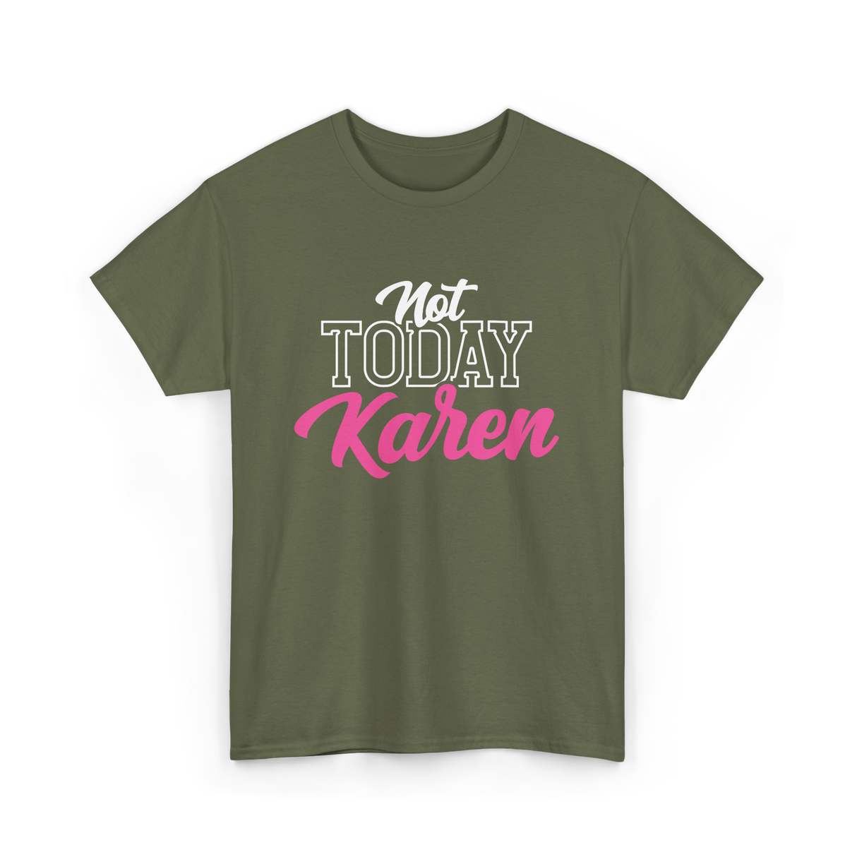 Not Today Karen T-Shirt - Military Green