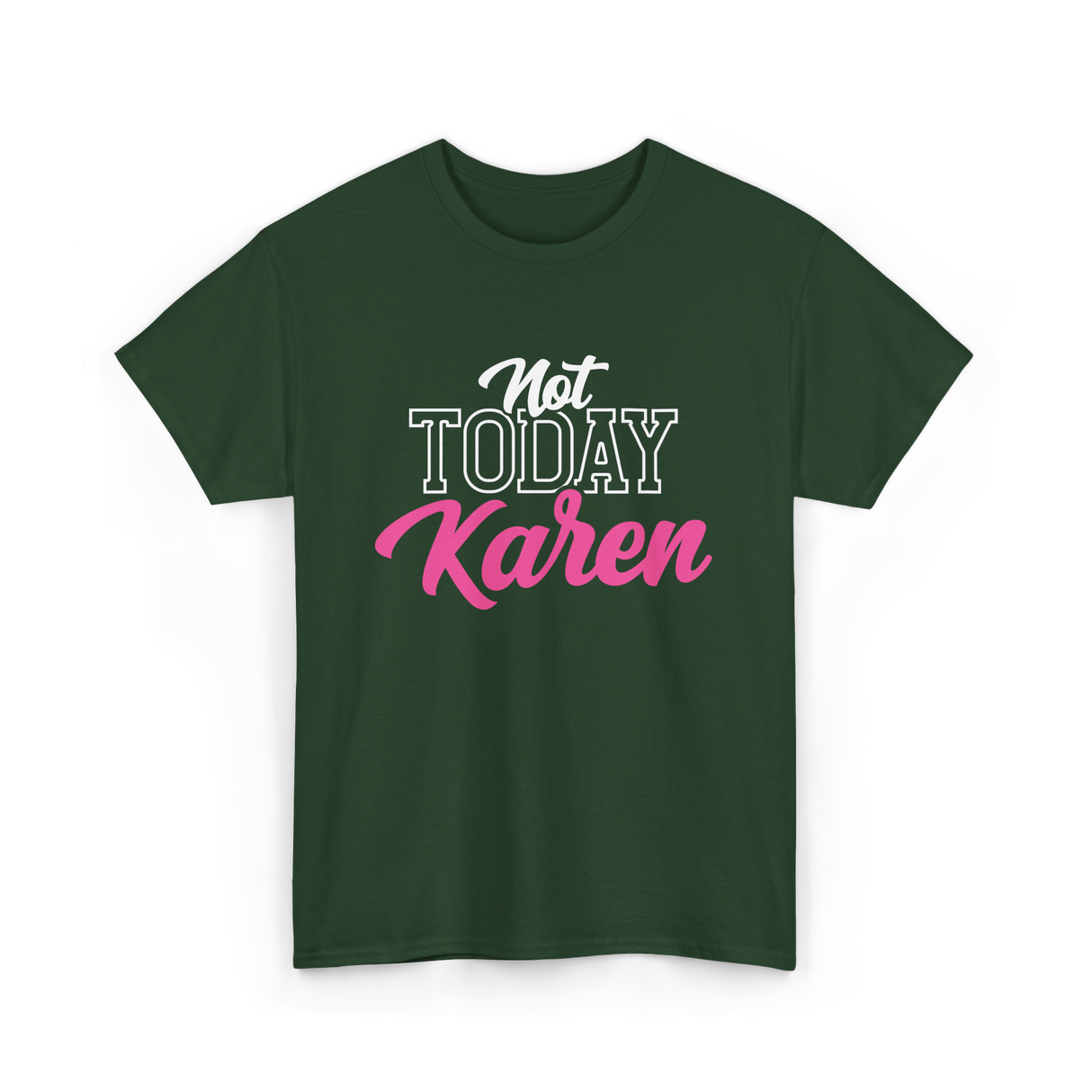 Not Today Karen T-Shirt - Forest Green